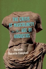 The Crisis of Masculinity in the Age of Augustus - Melanie Racette-Campbell - 9780299343507