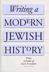 Writing a Modern Jewish History - Essays in Honor of Salo W. Baron