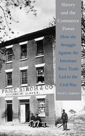 Slavery and the Commerce Power - How the Struggle Against the Interstate Slave Trade Led to the Civil War