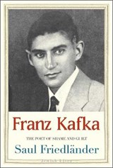 Franz Kafka - The Poet of Shame and Guilt | Saul Friedlander | 