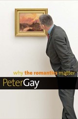 Why the Romantics Matter - Peter Gay - 9780300144291