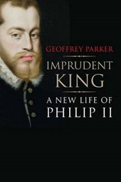 Parker, G: Imprudent King - A New Life of Philip II
