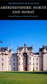 Aberdeenshire: North and Moray - David W. Walker ; Matthew Woodworth - 9780300204285