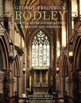 George Frederick Bodley and the Later Gothic Revival in Britain and America - HALL,  Michael - 9780300208023