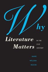 Why Literature Matters in the 21st Century - Mark William Roche - 9780300212020