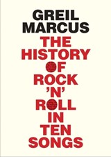 The History of Rock 'n' Roll in Ten Songs - Greil Marcus - 9780300216929