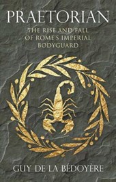 Bédoyère, G: Praetorian - The Rise and Fall of Rome`s Imperi