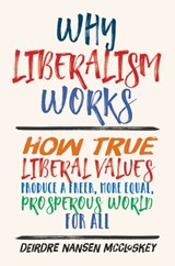 Why Liberalism Works | Deirdre Nansen McCloskey | 