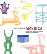Becoming America - John Demos ; Jonathan Fielding ; Karin Fielding ; Robin Jaffee Frank ; Stacy C Hollander ; Christina Nielsen ; Sumpter Priddy ; Elizabeth V. Warren ; David Wheatcroft - 9780300247565
