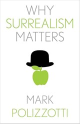 Why Surrealism Matters - Mark Polizzotti - 9780300257090