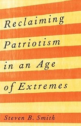Reclaiming Patriotism in an Age of Extremes - Steven B. Smith - 9780300268157