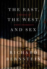 The East, the West, and Sex - Richard Bernstein - 9780307271990
