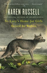 St. Lucy's Home for Girls Raised by Wolves | Karen Russell | 
