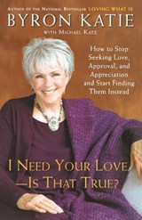 I Need Your Love - Is That True? - Byron Katie ; Michael Katz - 9780307345301