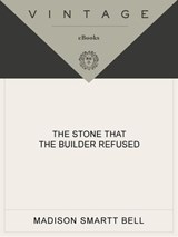 The Stone that the Builder Refused - Madison Smartt Bell - 9780307427977