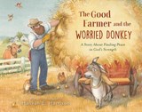 The Good Farmer and the Worried Donkey: A Story about Finding Peace in God's Strength - Hannah E. Harrison - 9780310163992