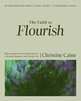 The Faith to Flourish Bible Study Guide Plus Streaming Video: Bible Lessons from the Olive Tree for a Rooted, Resilient, and Fruitful Life - Christine Caine - 9780310184416