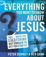 Everything You Want to Know about Jesus - Peter Douglas Downey ; Ben James Shaw - 9780310273370