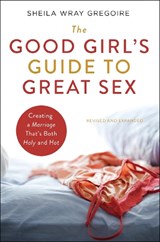 The Good Girl's Guide to Great Sex - Sheila Wray Gregoire - 9780310364757