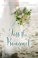 Toss the Bouquet - HERNE,  Ruth Logan ; Matayo, Amy ; Thompson, Janice - 9780310395850