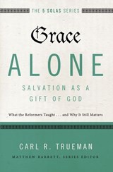 Grace Alone---Salvation as a Gift of God - Matthew Barrett ; Carl R. Trueman - 9780310515777