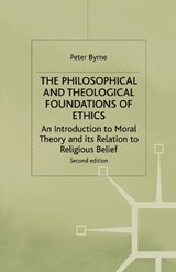 The Philosophical and Theological Foundations of Ethics - Peter Byrne - 9780312220006