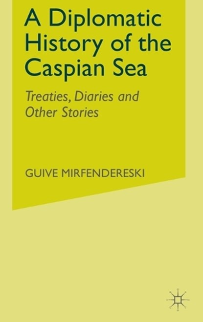 A Diplomatic History of the Caspian Sea, MIRFENDERESKI,  G. - Gebonden - 9780312240059