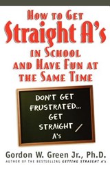 How to Get Straight A's in School and Have Fun at the Same Time - Gordon W Green - 9780312866594
