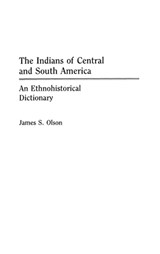 The Indians of Central and South America - James S. Olson - 9780313263873