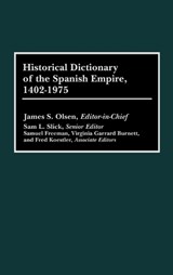 Historical Dictionary of the Spanish Empire, 1402-1975 - James S. Olson - 9780313264139