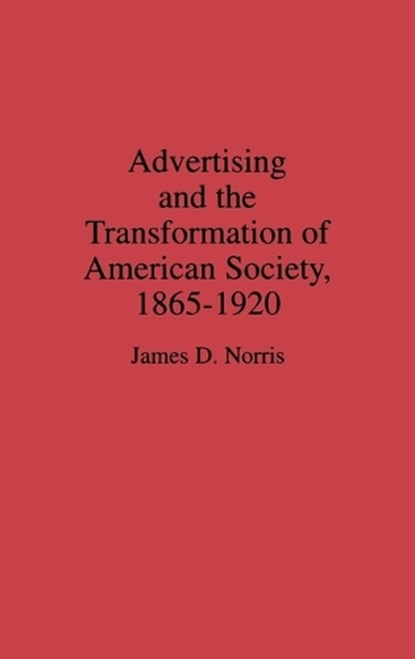 Advertising and the Transformation of American Society, 1865-1920, James Norris - Gebonden - 9780313268014