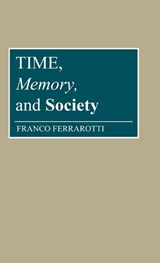 Time, Memory, and Society - Franco Ferrarotti - 9780313268281