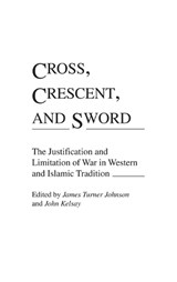 Cross, Crescent, and Sword - James T. Johnson ; John Kelsay - 9780313273483