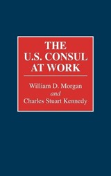 The U.S. Consul at Work - Charles Stuart Kennedy ; William Morgan - 9780313277962