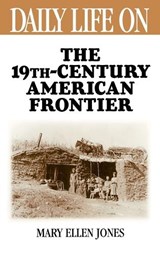 Daily Life on the Nineteenth Century American Frontier - Mary Ellen Jones - 9780313296345