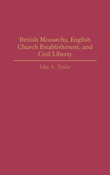 British Monarchy, English Church Establishment, and Civil Liberty - John A. Taylor - 9780313298448