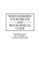 Wind Ensemble Sourcebook and Biographical Guide - David L. Clark ; Jon A. Gillaspie ; Marshall Stoneham - 9780313298585