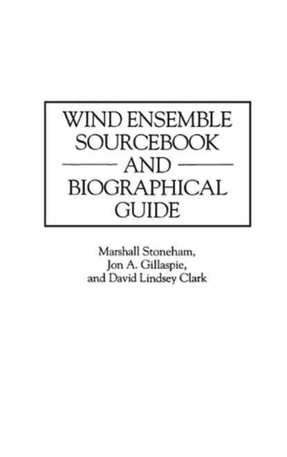 Wind Ensemble Sourcebook and Biographical Guide, David L. Clark ; Jon A. Gillaspie ; Marshall Stoneham - Gebonden - 9780313298585