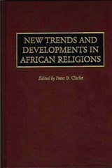 New Trends and Developments in African Religions - Peter Clarke - 9780313301285