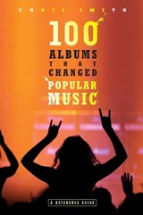 100 Albums That Changed Popular Music - Chris Smith - 9780313338250