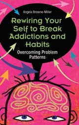 Rewiring Your Self to Break Addictions and Habits - ANGELA,  Ph.D. Brownemiller - 9780313353888