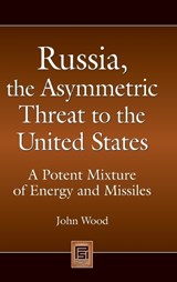 Russia, the Asymmetric Threat to the United States - John Wood - 9780313359415