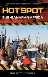 Hot Spot: Sub-Saharan Africa - DR. TOYIN (PROFESSOR; JACOB & FRANCES SANGER MOSSIKER CHAIR IN THE HUMANITIES; UNIVERSITY DISTINGUISHED TEACHING PROF.,  University of Texas at Austin, USA) Falola ; Adebayo O. Oyebade - 9780313359712
