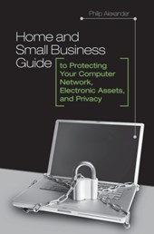 Home and Small Business Guide to Protecting Your Computer Network, Electronic Assets, and Privacy
