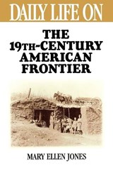Daily Life on the Nineteenth Century American Frontier - Mary Ellen Jones - 9780313360718