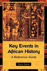 Key Events in African History - DR. TOYIN (PROFESSOR; JACOB & FRANCES SANGER MOSSIKER CHAIR IN THE HUMANITIES; UNIVERSITY DISTINGUISHED TEACHING PROF.,  University of Texas at Austin, USA) Falola - 9780313361227