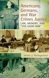 Americans, Germans, and War Crimes Justice - James J. Weingartner - 9780313381928