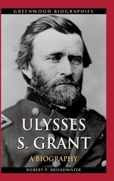 Ulysses S. Grant - Robert P. Broadwater - 9780313392559