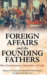 Foreign Affairs and the Founding Fathers - Norman A. Graebner ; Richard Dean Burns ; Joseph M. Siracusa - 9780313398261