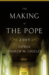 The Making of the Pope 2005 - Andrew M. Greeley - 9780316325608
